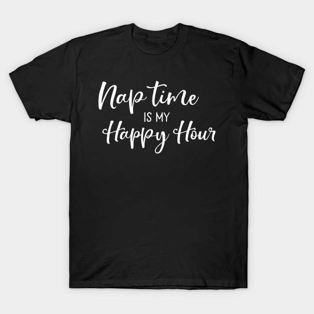 Nap Time Is My Happy Hour Mothers Day Gift T-Shirt by PurefireDesigns